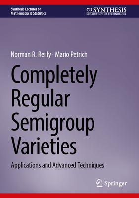 Completely Regular Semigroup Varieties: Applications and Advanced Techniques