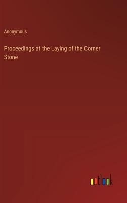 Proceedings at the Laying of the Corner Stone