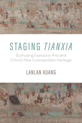 Staging Tianxia: Dunhuang Expressive Arts and China’s New Cosmopolitan Heritage