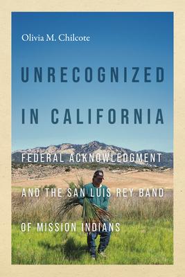 Unrecognized in California: Federal Acknowledgement and the San Luis Rey Band of Mission Indians