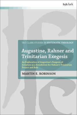 Augustine, Rahner and Trinitarian Exegesis: An Exploration of Augustine’s Exegesis of Scripture as a Foundation for Rahner’s Trinitarian Project and R