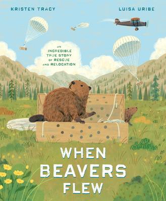 When Beavers Flew: An Incredible True Story of Rescue and Relocation