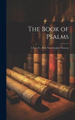 The Book of Psalms; a New Tr., With Notes by J.J.S. Perowne