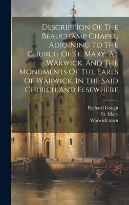 Description Of The Beauchamp Chapel, Adjoining To The Church Of St. Mary, At Warwick. And The Monuments Of The Earls Of Warwick, In The Said Church An