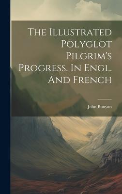 The Illustrated Polyglot Pilgrim’s Progress. In Engl. And French