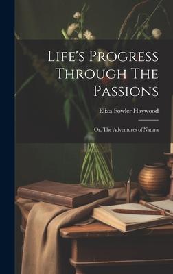 Life’s Progress Through The Passions: Or, The Adventures of Natura