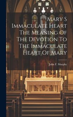 Mary S Immaculate Heart The Meaning Of The Devotion To The Immaculate Heart Of Mary