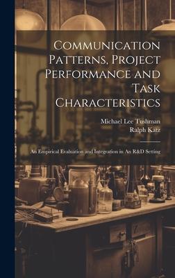 Communication Patterns, Project Performance and Task Characteristics: An Empirical Evaluation and Integration in An R&D Setting