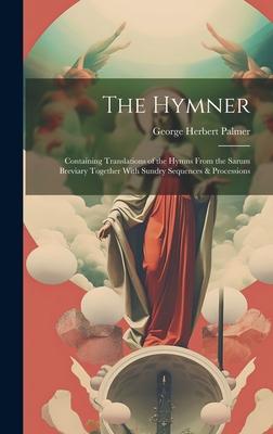 The Hymner: Containing Translations of the Hymns From the Sarum Breviary Together With Sundry Sequences & Processions