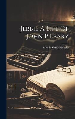 Jebbie A Life Of John P Leary