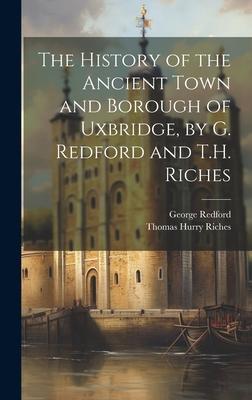 The History of the Ancient Town and Borough of Uxbridge, by G. Redford and T.H. Riches