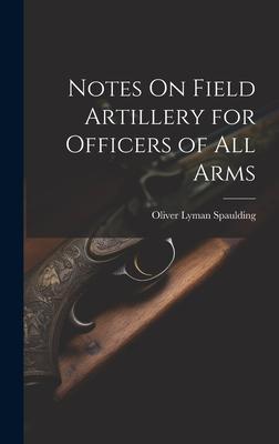 Notes On Field Artillery for Officers of All Arms