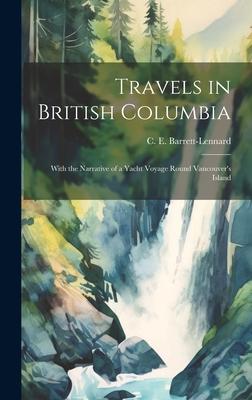 Travels in British Columbia: With the Narrative of a Yacht Voyage Round Vancouver’s Island