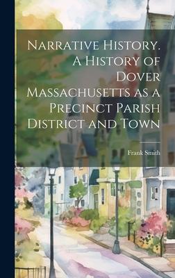 Narrative History. A History of Dover Massachusetts as a Precinct Parish District and Town