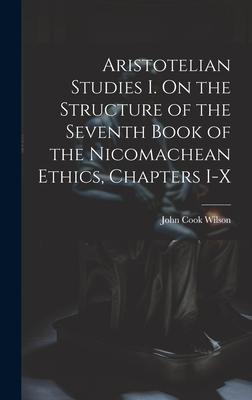 Aristotelian Studies I. On the Structure of the Seventh Book of the Nicomachean Ethics, Chapters I-X