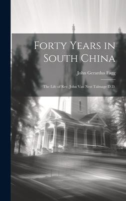 Forty Years in South China: The Life of Rev. John Van Nest Talmage D.D.