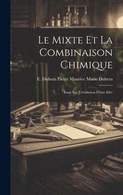 Le Mixte et la Combinaison Chimique: Essai sur L’évolution D’une Idée