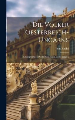 Die Völker Oesterreich-Ungarns: Ethnographische Culturhistorische Schilderungen