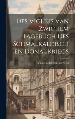 Des Viglius van Zwichem Tagebuch des Schmalkaldischen Donaukriegs