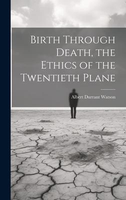 Birth Through Death, the Ethics of the Twentieth Plane