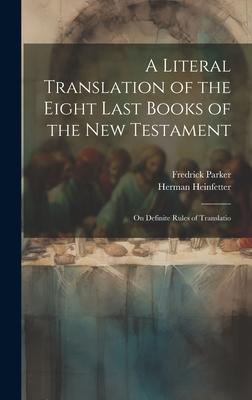 A Literal Translation of the Eight Last Books of the New Testament: On Definite Rules of Translatio