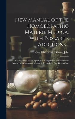 New Manual of the Homoeopathic Materie Medica, With Possart’s Additions...: Accompanied by an Alphabetical Repertory, to Facilitate & Secure the Selec