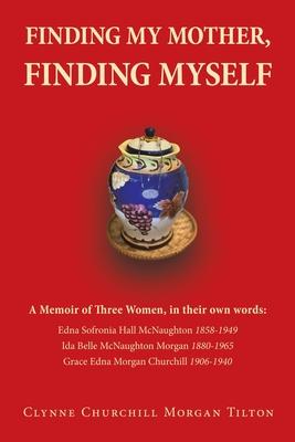 Finding My Mother, Finding Myself: A Memoir of Three Women, in their own words: