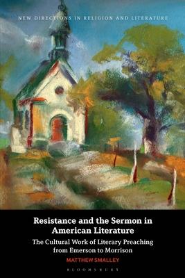 Resistance and the Sermon in American Literature: The Cultural Work of Literary Preaching from Emerson to Morrison