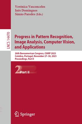 Progress in Pattern Recognition, Image Analysis, Computer Vision, and Applications: 26th Iberoamerican Congress, Ciarp 2023, Coimbra, Portugal, Novemb