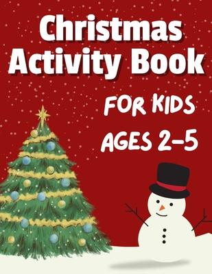 Christmas Activity Book for Kids Ages 2-5: 50+ Big, Cute and Simple Activity Pages ǀ Coloring, Scissor Skills, Dot Marker, How to draw, Mazes and