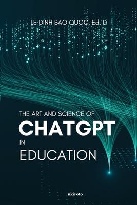 The Art and Science of ChatGPT in Education