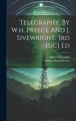 Telegraphy, By W.h. Preece And J. Sivewright. 3rd [sic] Ed