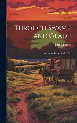 Through Swamp and Glade: A Tale of the Seminole War