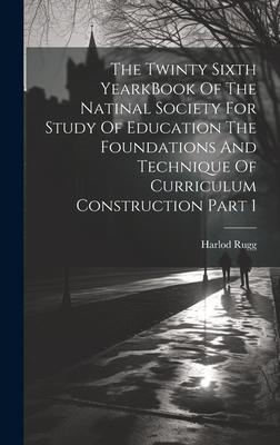 The Twinty Sixth YearkBook Of The Natinal Society For Study Of Education The Foundations And Technique Of Curriculum Construction Part 1