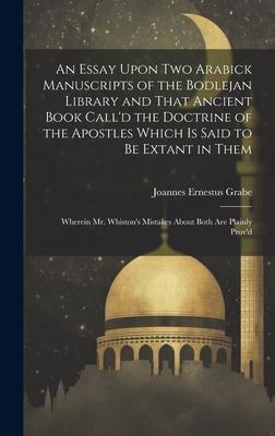 An Essay Upon two Arabick Manuscripts of the Bodlejan Library and That Ancient Book Call’d the Doctrine of the Apostles Which is Said to be Extant in