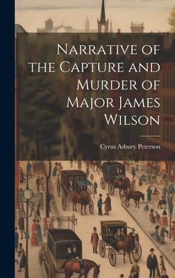 Narrative of the Capture and Murder of Major James Wilson