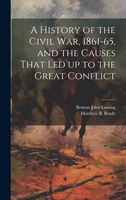 A History of the Civil war, 1861-65, and the Causes That led up to the Great Conflict