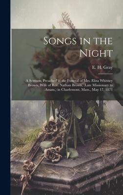 Songs in the Night: A Sermon, Preached at the Funeral of Mrs. Eliza Whitney Brown, Wife of Rev. Nathan Brown, (late Missionary to Assam, )