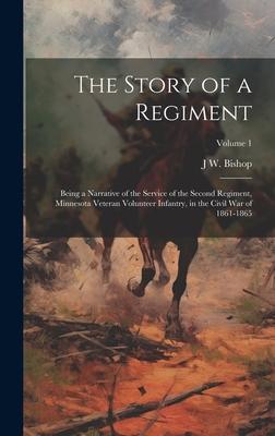 The Story of a Regiment; Being a Narrative of the Service of the Second Regiment, Minnesota Veteran Volunteer Infantry, in the Civil war of 1861-1865;