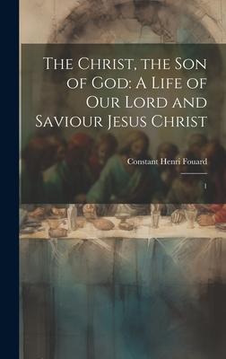 The Christ, the son of God: A Life of our Lord and Saviour Jesus Christ: 1