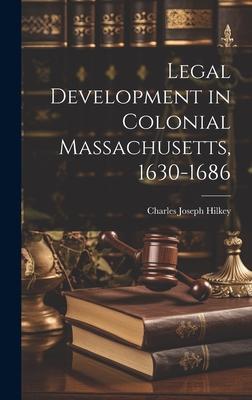 Legal Development in Colonial Massachusetts, 1630-1686