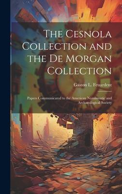 The Cesnola Collection and the De Morgan Collection: Papers Communicated to the American Numismatic and Archaeological Society