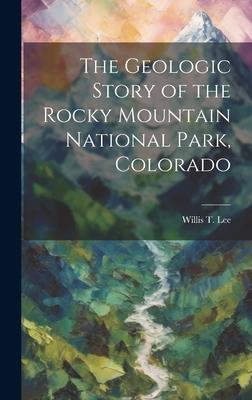 The Geologic Story of the Rocky Mountain National Park, Colorado