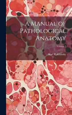 A Manual of Pathological Anatomy; Volume 1