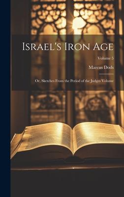 Israel’s Iron Age: Or, Sketches From the Period of the Judges Volume; Volume 5