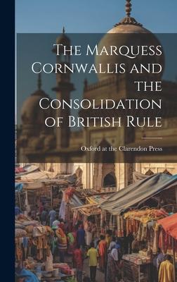 The Marquess Cornwallis and the Consolidation of British Rule