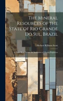 The Mineral Resources of the State of Rio Grande Do Sul, Brazil: A Paper Read Before the Institution of Mining Engineers