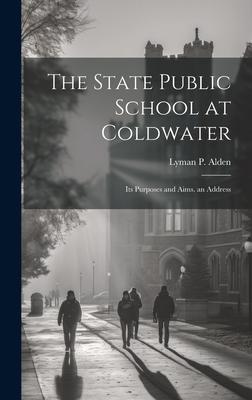 The State Public School at Coldwater: Its Purposes and Aims. an Address