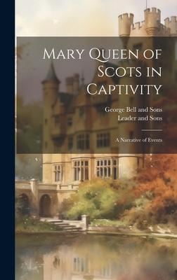 Mary Queen of Scots in Captivity: A Narrative of Events