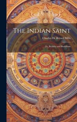 The Indian Saint: Or, Buddha and Buddhism